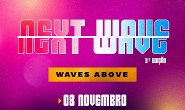 3° Edição NEXT WAVE - Wave Above